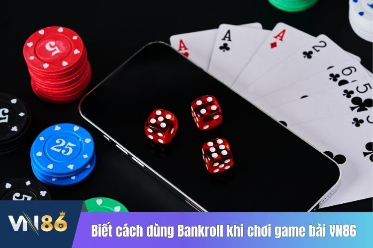 Biết cách dùng Bankroll khi chơi game bài VN86 một cách hợp lý