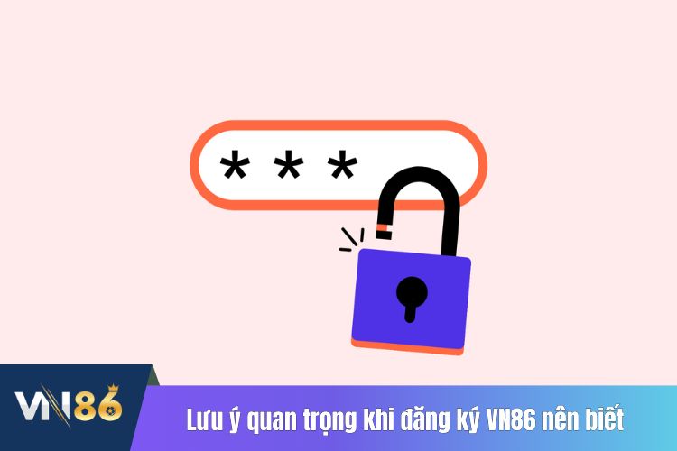 Lưu ý quan trọng khi đăng ký VN86 mà anh em nên biết