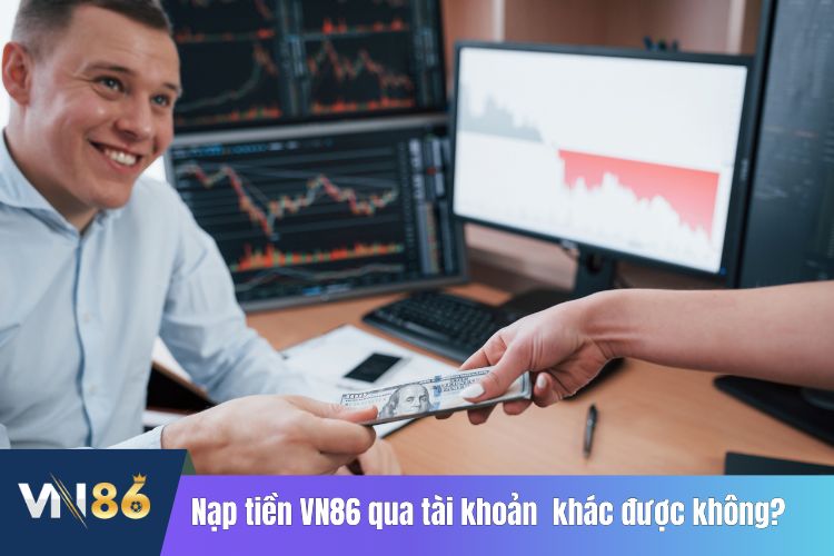 Nạp tiền VN86 qua tài khoản người khác được không?