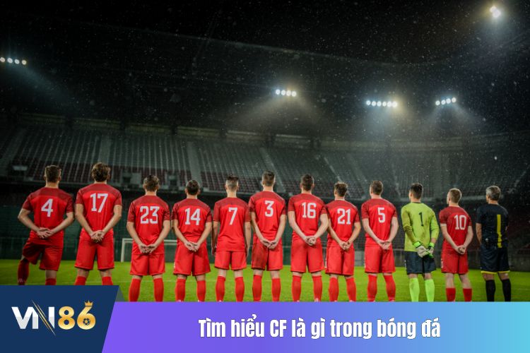 Tìm hiểu CF là gì trong bóng đá