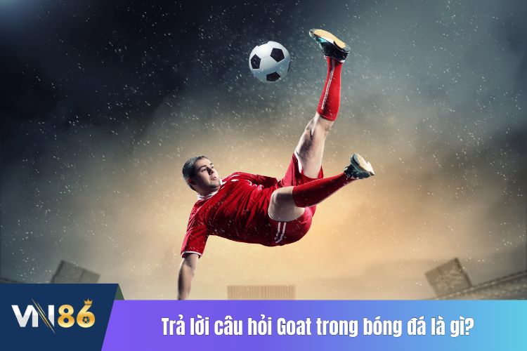 Trả lời câu hỏi Goat trong bóng đá là gì?