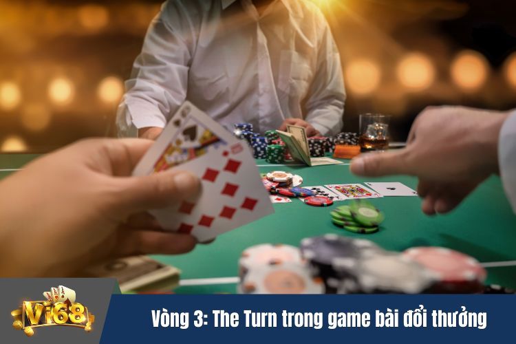 Vòng 3: The Turn trong game bài đổi thưởng